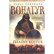 Żelazny kostur (Bohatyr, #1) - Juraj Červenák, Ilona Lechowicz