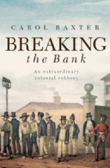 Breaking The Bank An Extraordinary Colonial Robbery - Carol Baxter