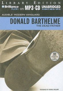 The Dead Father - Donald Barthelme, Dennis Holland