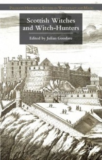 Scottish Witches and Witch-Hunters (Palgrave Historical Studies in Witchcraft and Magic) - Julian Goodare