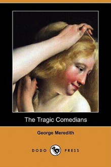 The Tragic Comedians (Dodo Press) - George Meredith