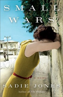 Small Wars: A Novel - Sadie Jones