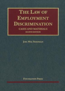 The Law of Employment Discrimination: Cases and Materials - Joel William Friedman