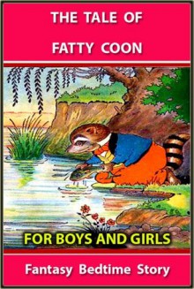 THE TALE OF FATTY COON : FUN STORIES FOR BOYS AND GIRLS - FANTASY STORIES for 4 - 10 Years Old (Perfect Bedtime Story) (Annotated) - Arthur Scott Bailey, T4 Book Publishing, Harry L. Smith