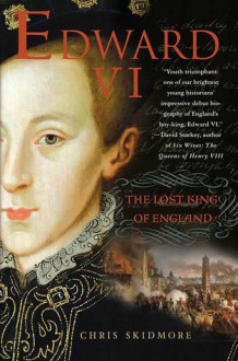 Edward VI: The Lost King of England - Chris Skidmore