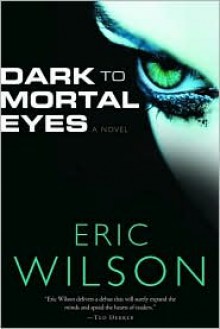 Dark to Mortal Eyes - Eric Wilson