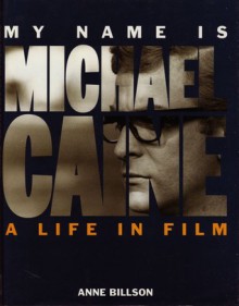 My Name Is Michael Caine: A Life in Film - Anne Billson