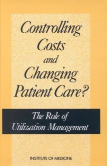 Controlling Costs and Changing Patient Care?: The Role of Utilization Management - Committee on Utilization Management by Third Parties, Institute of Medicine