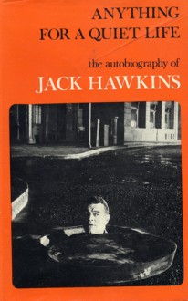 Anything For A Quiet Life; The Autobiography Of Jack Hawkins - Jack Hawkins