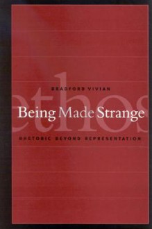 Being Made Strange: Rhetoric Beyond Representation - Bradford Vivian