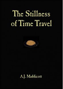 The Stillness of Time Travel - A.J. Maddicott