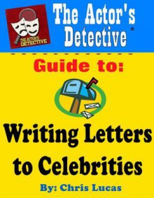 The Actor's Detective Guide to Writing Letters to Celebrities - Chris Lucas, Phyllis Raynor