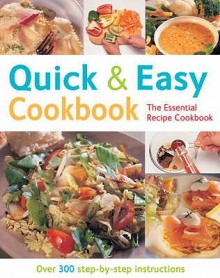 Quick And Easy Cookbook: Over 300 Step By Step Instructions (The Essential Recipe Cookbook Series) - Gina Steer