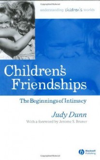 Children's Friendships: The Beginnings of Intimacy (Understanding Children's Worlds) - Judy Dunn, Jerome S. Bruner