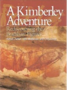 A Kimberley Adventure: Rediscovering The Bradshaw Figures - Adrian Parker