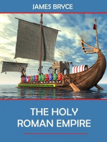 The Holy Roman Empire (Illustrated) - James Bryce