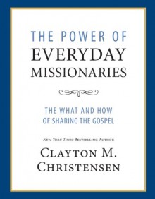 The Power of Everyday Missionaries - Clayton M. Christensen