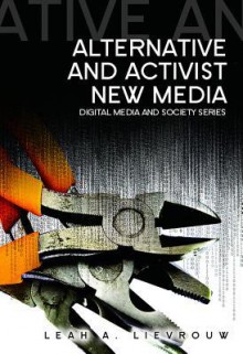 Alternative And Activist New Media (Digital Media And Society) - Leah A. Lievrouw