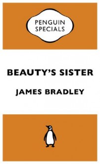 Beauty's Sister: Penguin Specials - James Bradley