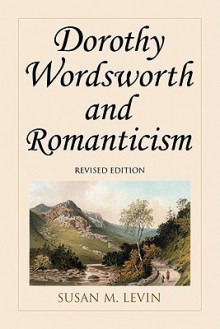 Dorothy Wordsworth and Romanticism - Susan M. Levin