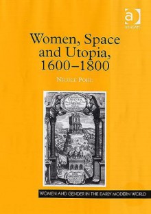 Women, Space And Utopia 1600-1800 - Nicole Pohl