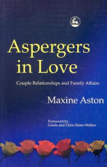 Aspergers in Love: Couple Relationships and Family Affairs - Maxine Aston