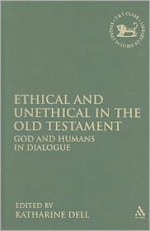 Ethical and Unethical in the Old Testament: God and Humans in Dialogue - Katharine Dell