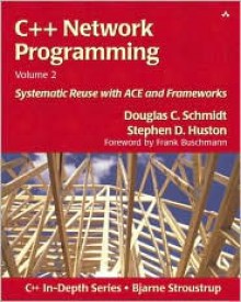 C++ Network Programming, Volume 2: Systematic Reuse with ACE and Frameworks - Douglas C. Schmidt, Stephen D. Huston