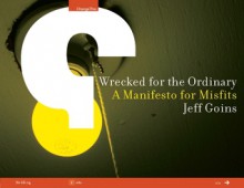 Wrecked for the Ordinary: A Manifesto for Misfits - Jeff Goins