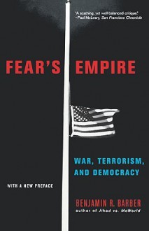 Fear's Empire: War, Terrorism, and Democracy - Benjamin R. Barber