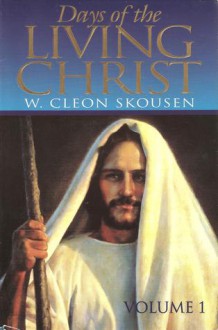 Days of the Living Christ (Volume 1) - W. Cleon Skousen