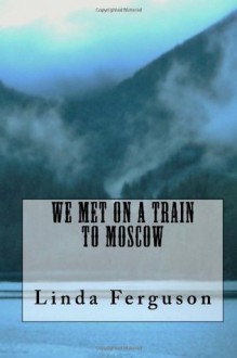 We Met On A Train To Moscow - Linda Ferguson