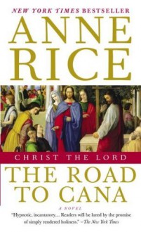 Christ the Lord: The Road to Cana: Road to Cana - Anne Rice