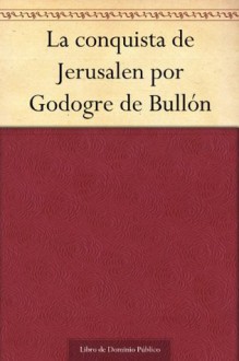 La conquista de Jerusalen por Godogre de Bullón (Spanish Edition) - Miguel de Cervantes Saavedra