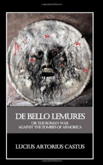 De Bello Lemures, Or The Roman War Against The Zombies Of Armorica - Lucius Artorius Castus, Thomas Brookside