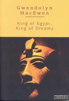 King of Egypt, King of Dreams - Gwendolyn MacEwen