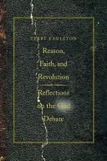 Reason, Faith, and Revolution: Reflections on the God Debate - Terry Eagleton