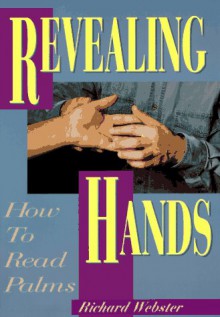 Revealing Hands: How To Read Palms - Richard Webster