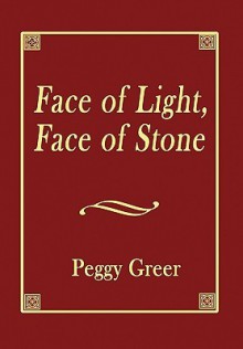 Face of Light, Face of Stone - Peggy Greer