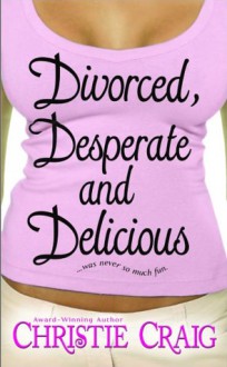 Divorced, Desperate and Delicious - Christie Craig