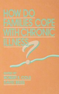 How Do Families Cope with Chronic Illness? - Robert E Cole, David Reiss