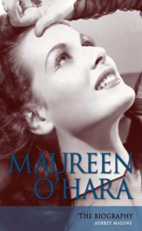 Maureen O'Hara: The Biography - Aubrey Malone