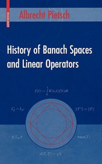 History of Banach Spaces and Linear Operators - Albrecht Pietsch