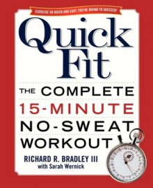 Quick Fit: The Complete 15-Minute No-Sweat Workout - Richard Bradley, Sarah Wernick