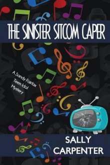 The Sinister Sitcom Caper: A Sandy Fairfax Teen Idol Mystery - Sally Carpenter