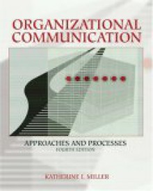 Organizational Communication: Approaches and Processes - Katherine Miller