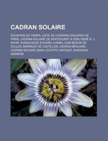 Cadran Solaire: Equation Du Temps, Liste de Cadrans Solaires de Paris, Cadran Solaire de Whitehurst & Son, Rene R. J. Rohr, Synagogue Zoharei Chama, Dom Bedos de Celles, Barrage de Castillon, Cadran Bifilaire - Source Wikipedia, Livres Groupe