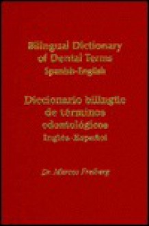 Bilingual Dictionary of Dental Terms: Spanish-English = Diccionario Bilingue de Terminos Odontologicos: Ingles-Espa~nol - Marcos A. Freiberg