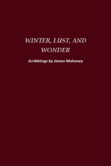 Winter Lust, And Wonder (Winter 2011) - James Mahoney