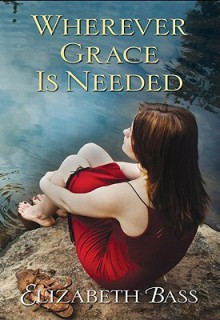 Wherever Grace Is Needed - Elizabeth Bass